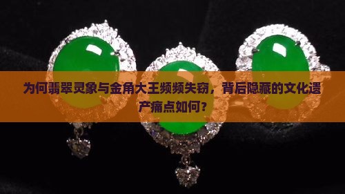 为何翡翠灵象与金角大王频频失窃，背后隐藏的文化遗产痛点如何？