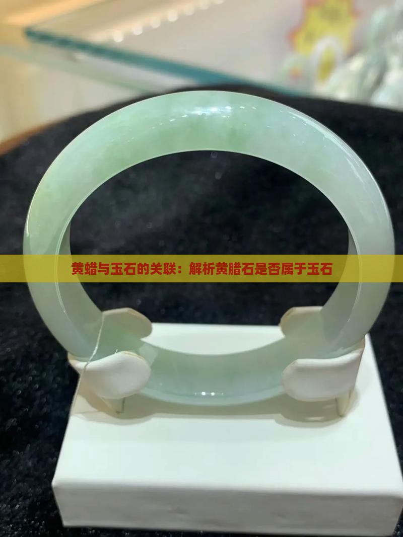 黄蜡与玉石的关联：解析黄腊石是否属于玉石