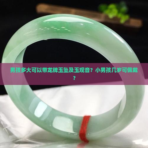 男孩多大可以带龙牌玉坠及玉观音？小男孩几岁可佩戴？