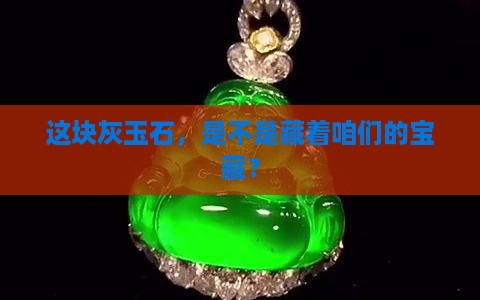 这块灰玉石，是不是藏着咱们的宝藏？