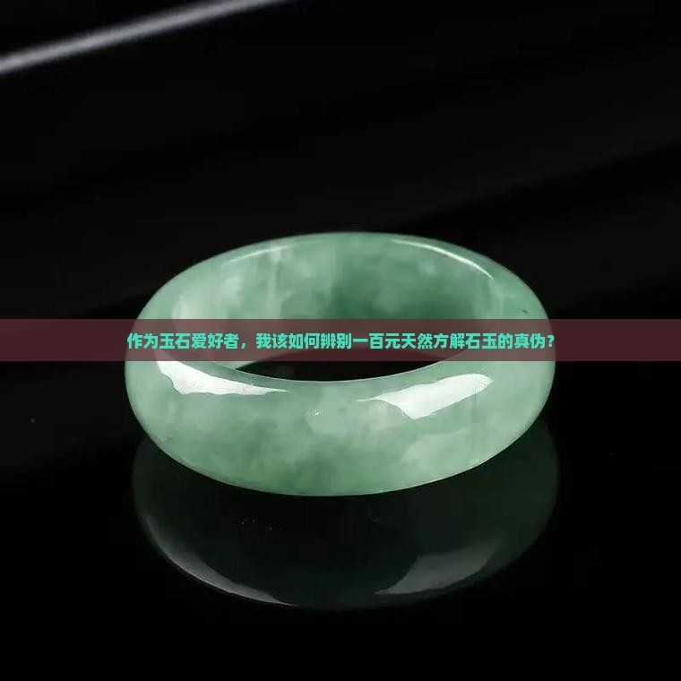 作为玉石爱好者，我该如何辨别一百元天然方解石玉的真伪？