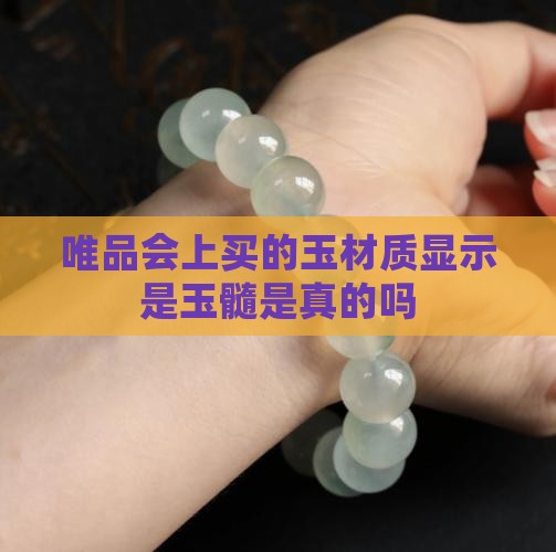 唯品会上买的玉材质显示是玉髓是真的吗