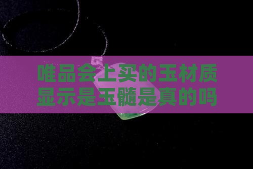 唯品会上买的玉材质显示是玉髓是真的吗