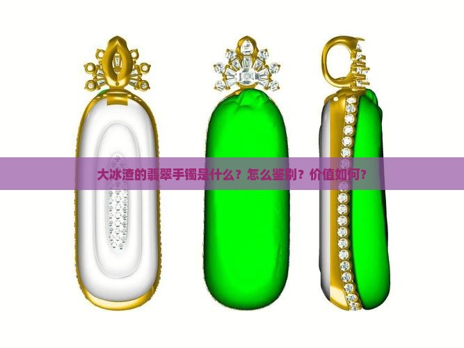 大冰渣的翡翠手镯是什么？怎么鉴别？价值如何？