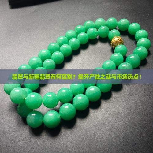 翡翠与新疆翡翠有何区别？揭开产地之谜与市场热点！