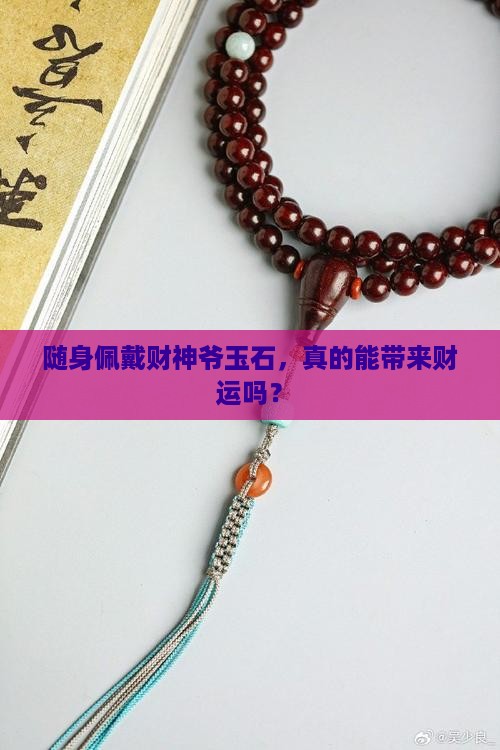 随身佩戴财神爷玉石，真的能带来财运吗？
