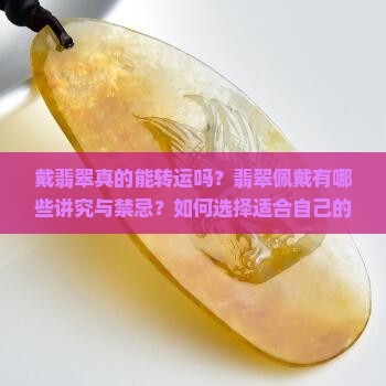 戴翡翠真的能转运吗？翡翠佩戴有哪些讲究与禁忌？如何选择适合自己的翡翠？