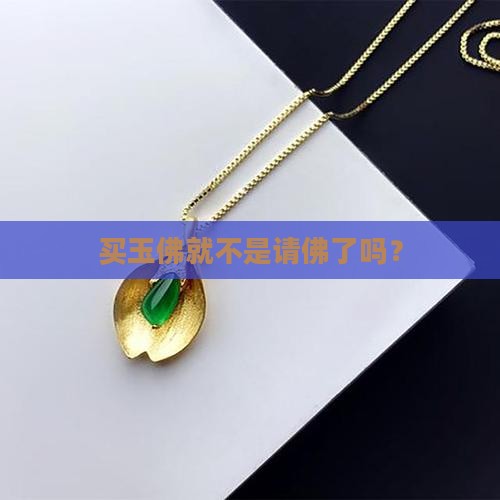 买玉佛就不是请佛了吗？