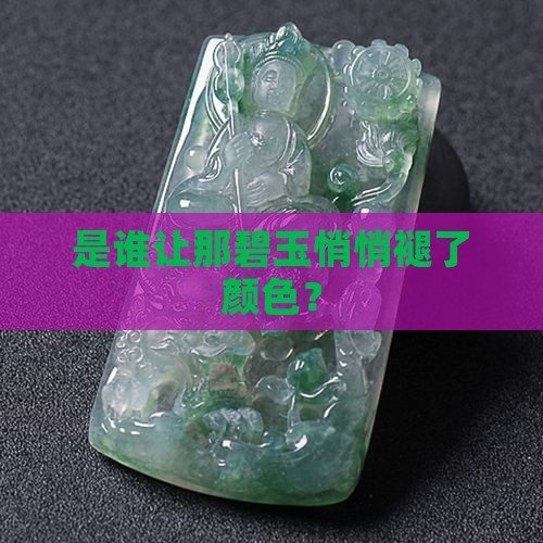 是谁让那碧玉悄悄褪了颜色？