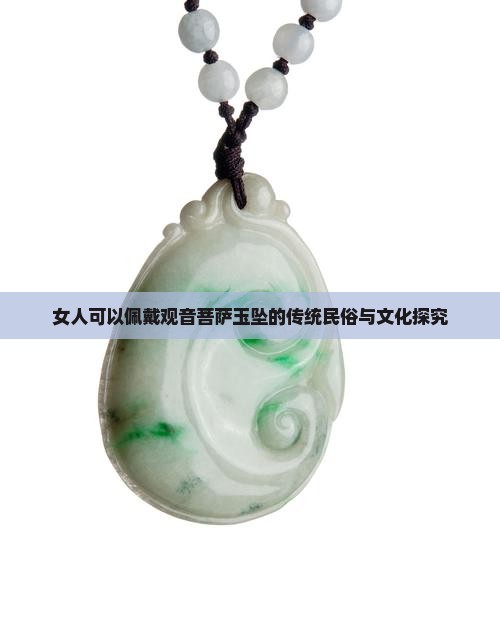 女人可以佩戴观音菩萨玉坠的传统民俗与文化探究