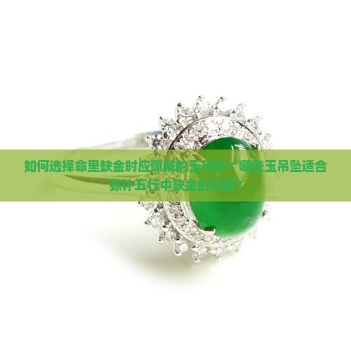 如何选择命里缺金时应佩戴的玉吊坠？哪些玉吊坠适合弥补五行中缺金的问题？