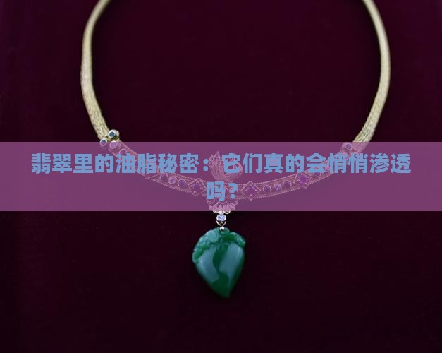 翡翠里的油脂秘密：它们真的会悄悄渗透吗？