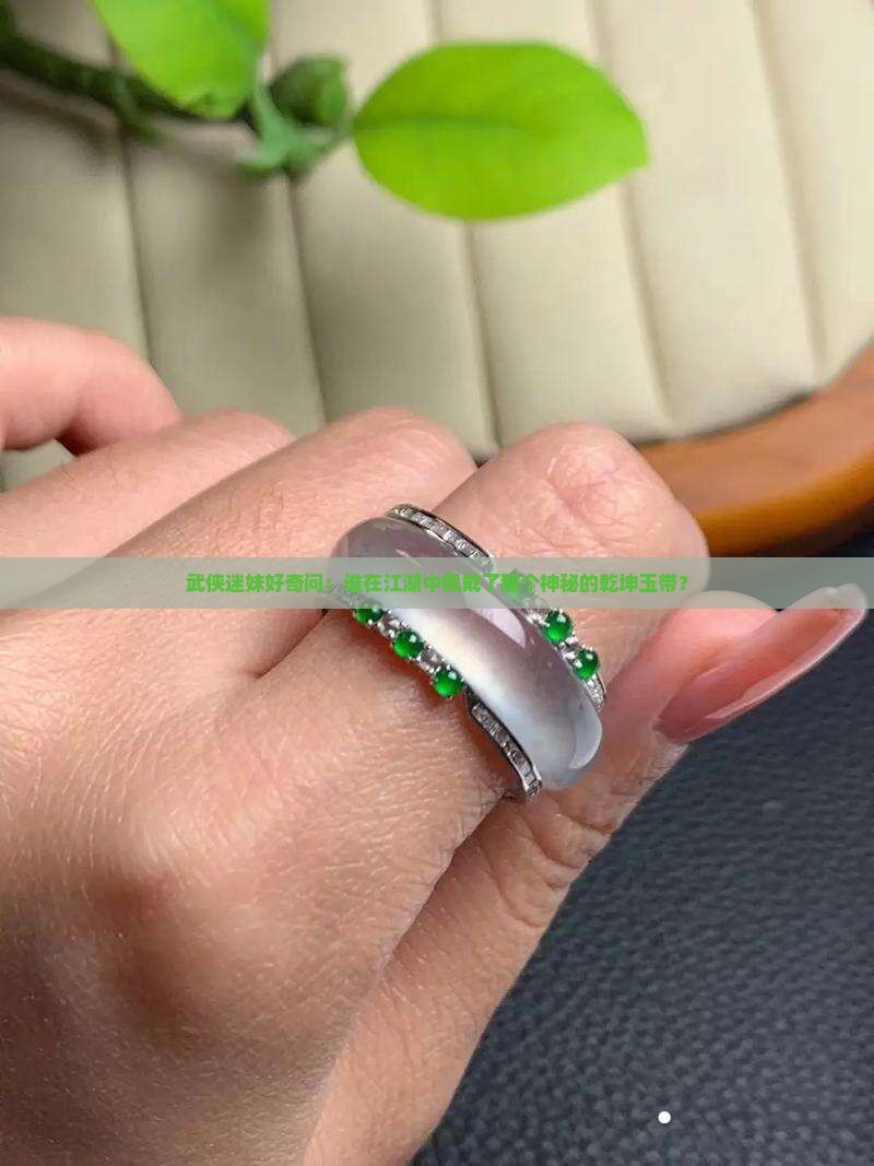 武侠迷妹好奇问：谁在江湖中佩戴了那个神秘的乾坤玉带？
