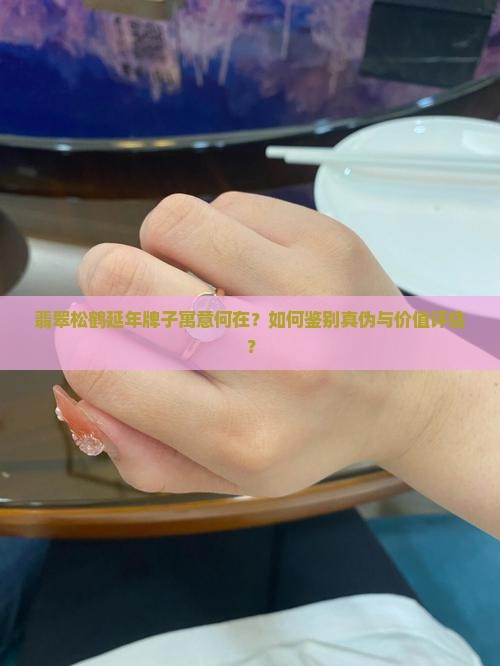 翡翠松鹤延年牌子寓意何在？如何鉴别真伪与价值评估？