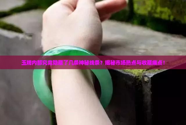 玉牌内部究竟隐藏了几条神秘线条？揭秘市场热点与收藏痛点！