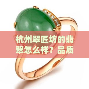 杭州翠匠坊的翡翠怎么样？品质与口碑解析