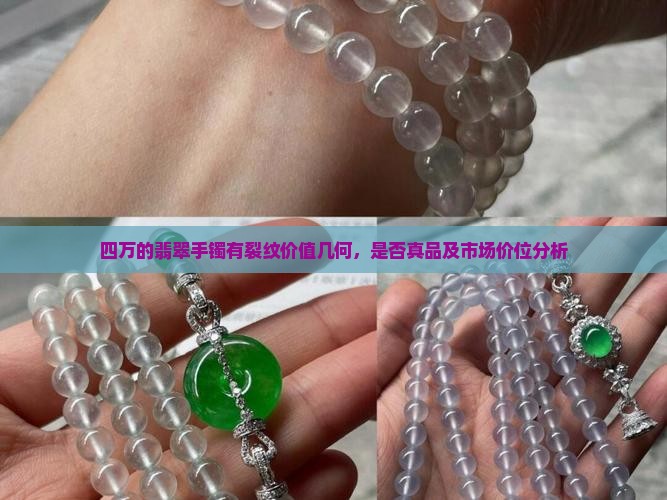 四万的翡翠手镯有裂纹价值几何，是否真品及市场价位分析