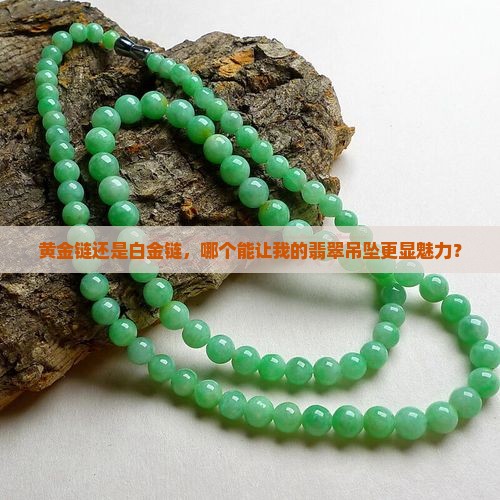 黄金链还是白金链，哪个能让我的翡翠吊坠更显魅力？