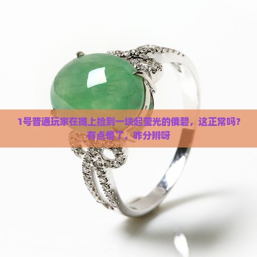 1号普通玩家在摊上捡到一块起莹光的俄碧，这正常吗？有点懵了，咋分辨呀