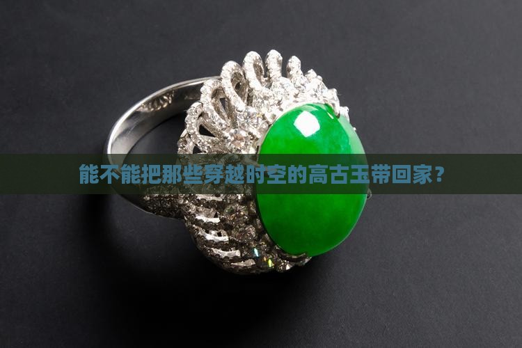 能不能把那些穿越时空的高古玉带回家？
