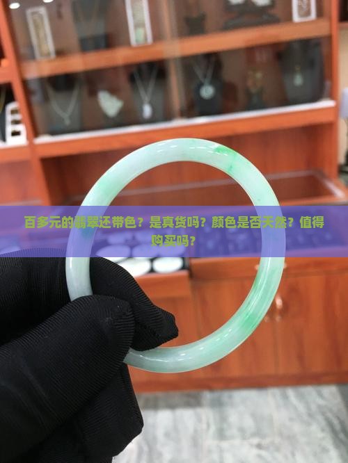 百多元的翡翠还带色？是真货吗？颜色是否天然？值得购买吗？