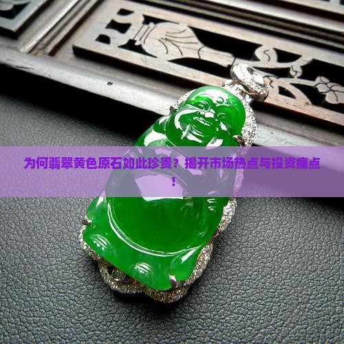 为何翡翠黄色原石如此珍贵？揭开市场热点与投资痛点！
