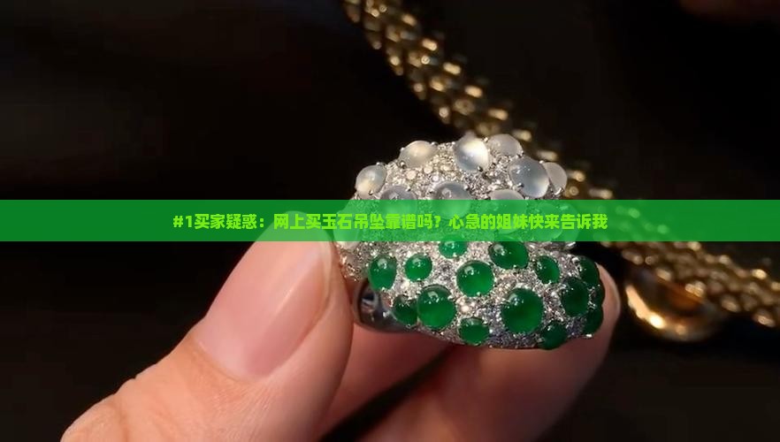 #1买家疑惑：网上买玉石吊坠靠谱吗？心急的姐妹快来告诉我