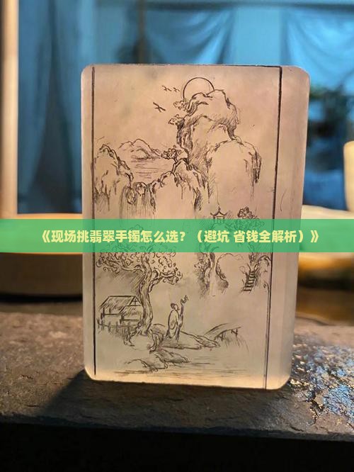 现场挑翡翠手镯怎么挑