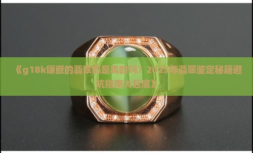 g18k镶嵌的翡翠都是真的吗