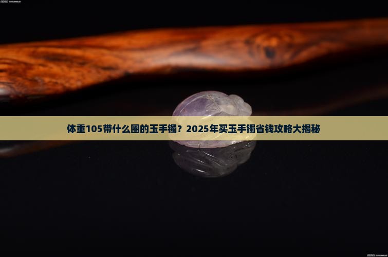 体重105带什么圈的玉手镯