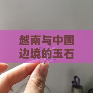 中国越南边境玉石