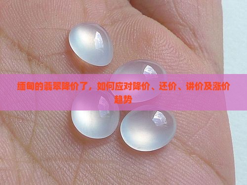 缅甸的翡翠降价了