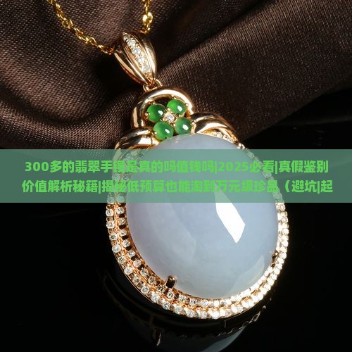 300多的翡翠手镯是真的吗值钱吗