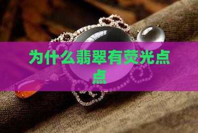 为什么翡翠有荧光点点