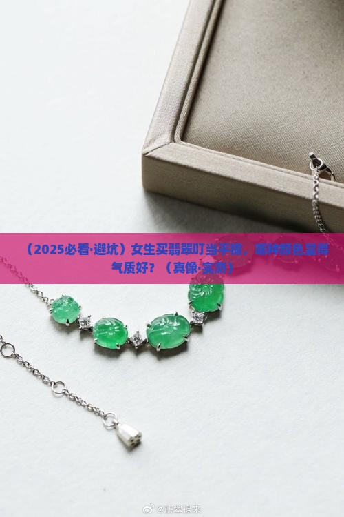 翡翠叮当手镯什么颜色好看