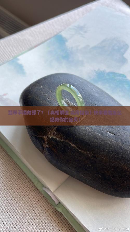 翡翠手镯戴变绿了怎么处理
