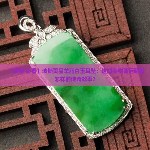 波斯进贡的羊脂白玉耳坠一对系列