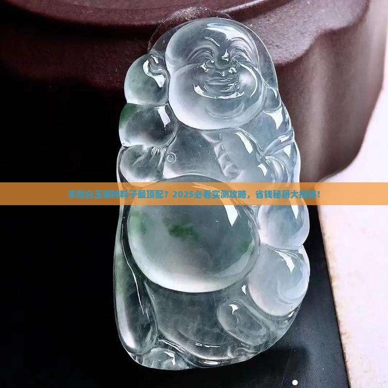 羊脂白玉什么料子最好