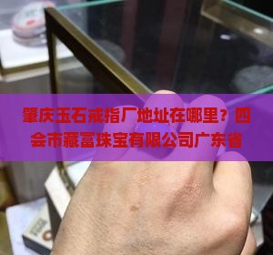 肇庆玉石戒指厂地址在哪里