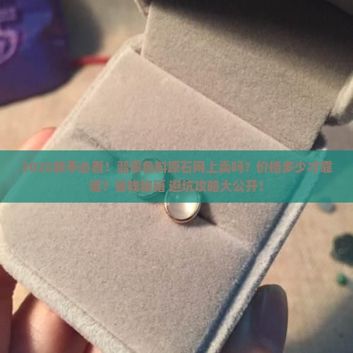 翡翠色料原石网上有卖的吗多少钱