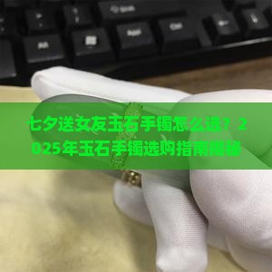 七夕送女友玉石手镯