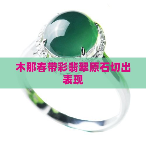 木那春彩翡翠原石表现