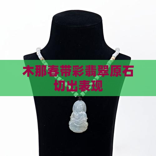 木那春彩翡翠原石表现