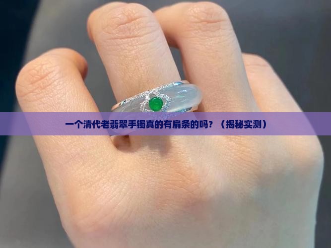 清代老翡翠手镯有扁条的吗