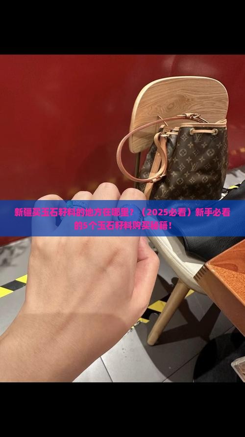 新疆买玉石籽料的地方在哪里