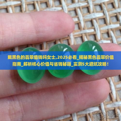 戴黑色的翡翠值钱吗女士