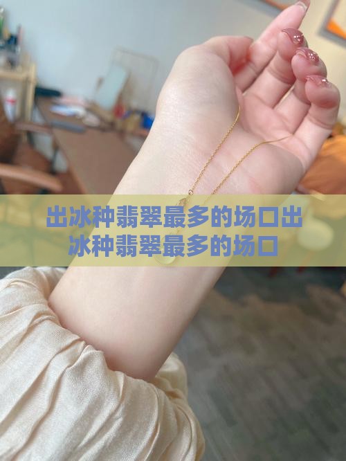 出冰种翡翠最多的场口