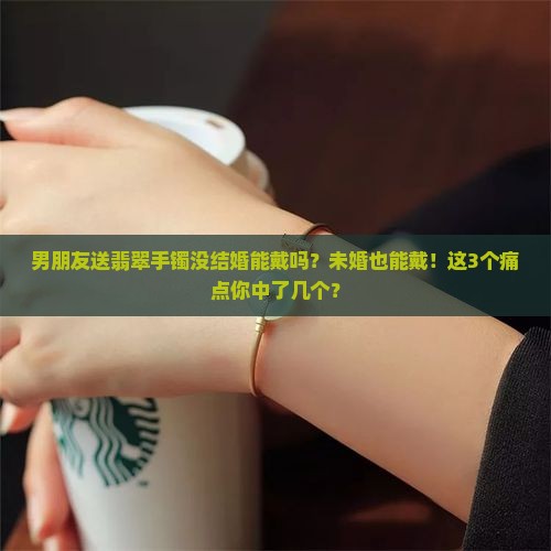 男朋友送翡翠手镯没结婚能戴吗