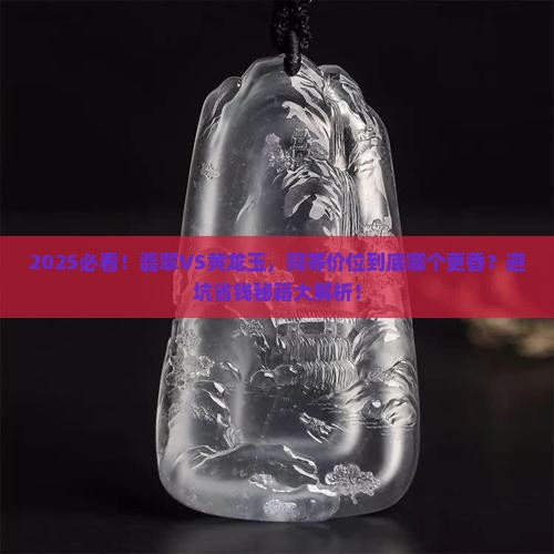 同等价位的翡翠和黄龙玉哪个好些
