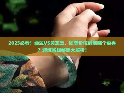 同等价位的翡翠和黄龙玉哪个好些